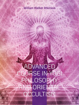cover image of Advanced Course in Yogi Philosophy and Oriental Occultism